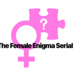 The Female Enigma Serial, Part I – Woman: The Final Frontier